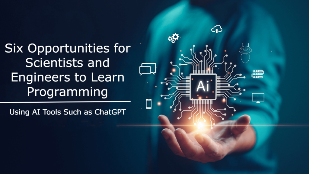 Six Opportunities for Scientists and Engineers to Learn Programming Using AI Tools Such as ChatGPT